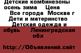 Детские комбинезоны ( осень-зима) › Цена ­ 1 800 - Все города, Москва г. Дети и материнство » Детская одежда и обувь   . Ленинградская обл.